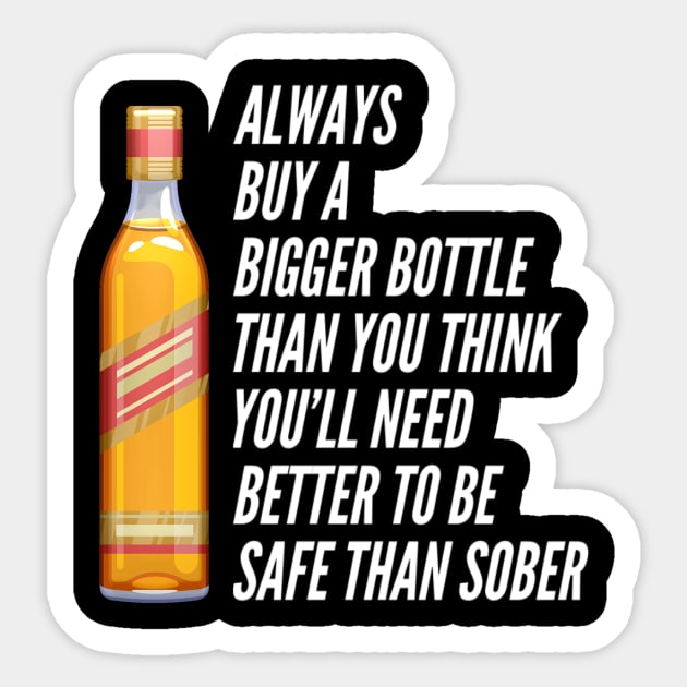 Funny Always Buy A Bigger Bottle Than You'll Think You'll Need Better To Be Safe Than Sober Sarcastic Saying Sticker by egcreations